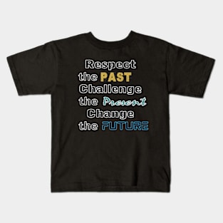 Respect the past, challenge the present, change the future Kids T-Shirt